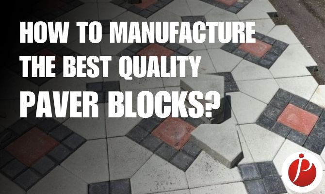 How to manufacture the best quality paver blocks?